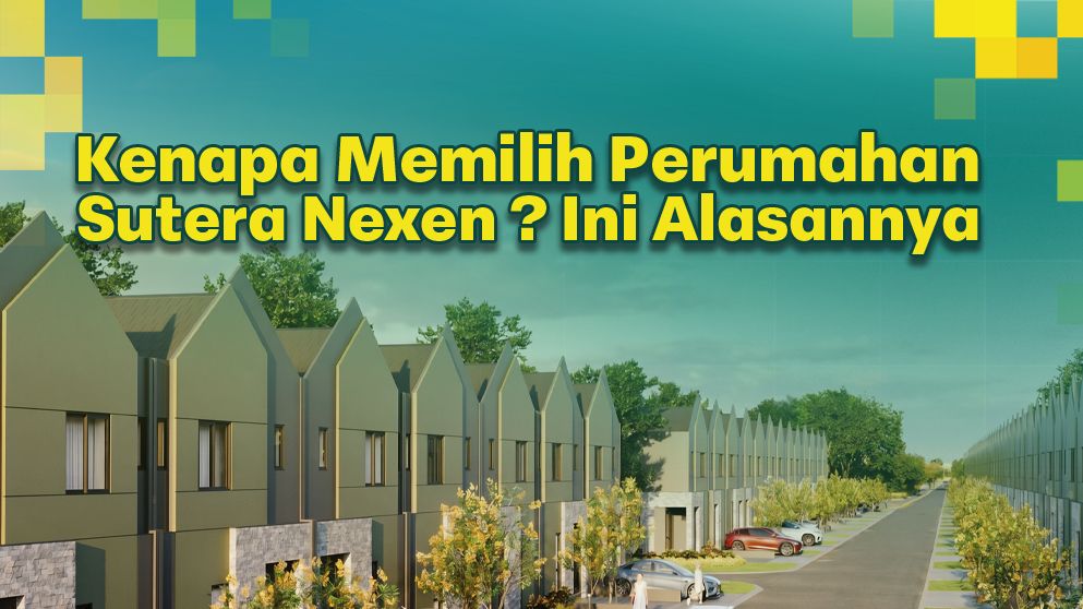 Kenapa Memilih Perumahan Sutera Nexen dari Alam Sutera Group? Ini Alasannya